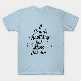 I Can Do Anything But Make Insulin 2 T-Shirt